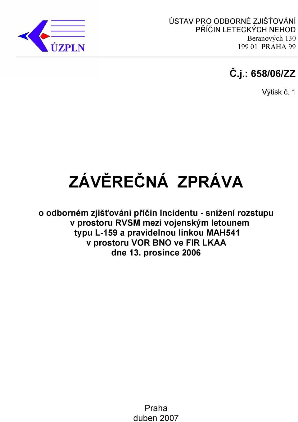 1 ZÁVĚREČNÁ ZPRÁVA o odborném zjišťování příčin Incidentu - snížení rozstupu v