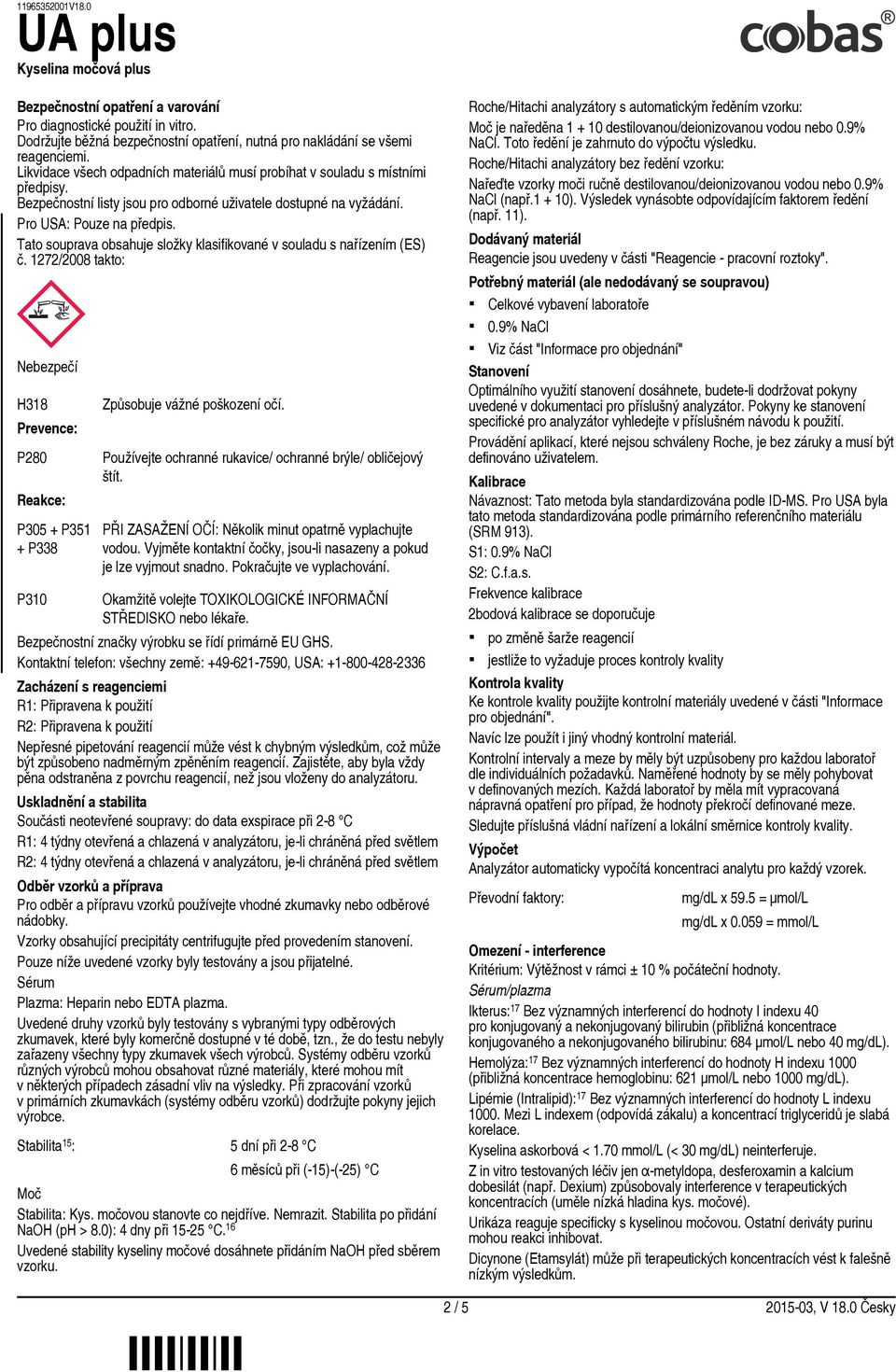 Tato souprava obsahuje složky klasifikované v souladu s nařízením (ES) č. 1272/2008 takto: Nebezpečí H318 Prevence: P280 Reakce: P305 + P351 + P338 P310 Způsobuje vážné poškození očí.