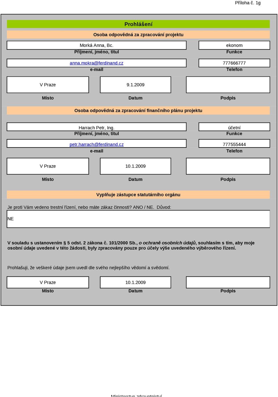 .1.2009 Místo Datum Podpis Vyplňuje zástupce statutárního orgánu Je proti Vám vedeno trestní řízení, nebo máte zákaz činnosti? ANO / NE. Důvod: NE V souladu s ustanovením 5 odst. 2 zákona č.