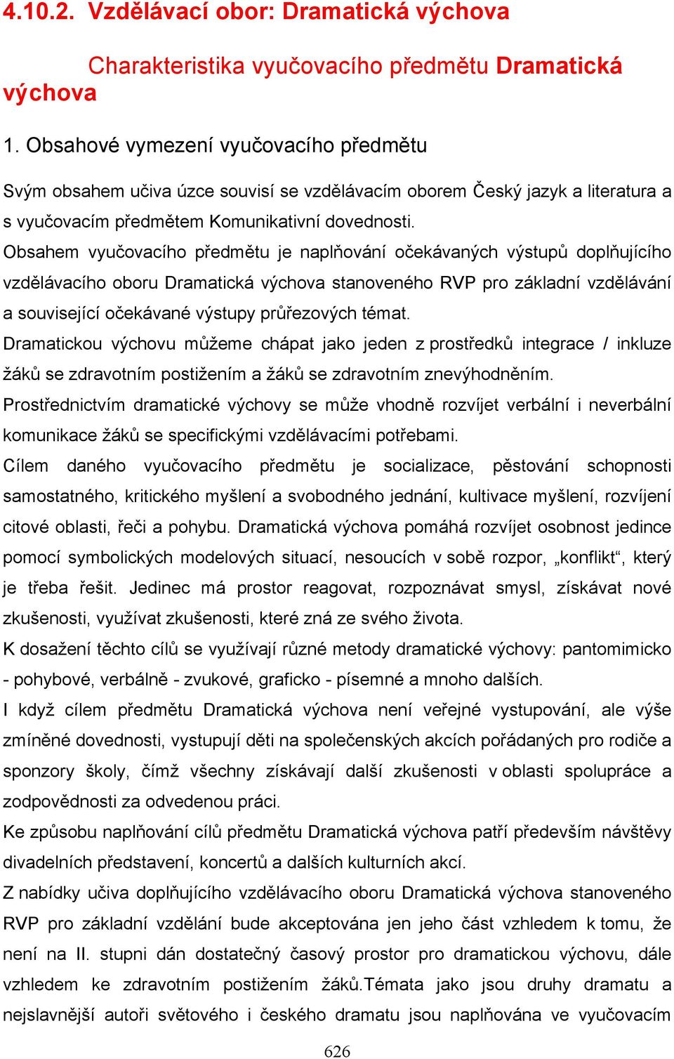 Obsahem vyučovacího předmětu je naplňování očekávaných výstupů doplňujícího vzdělávacího oboru Dramatická výchova stanoveného RVP pro základní vzdělávání a související očekávané výstupy průřezových