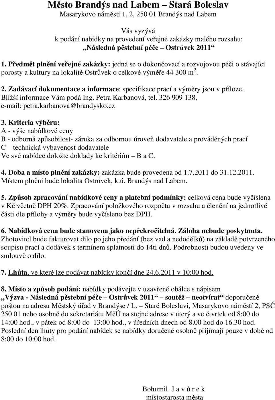 2. Zadávací dokumentace a informace: specifikace prací a výměry jsou v příloze. Bližší informace Vám podá Ing. Petra Karbanová, tel. 326 909 138, e-mail: petra.karbanova@brandysko.cz 3.