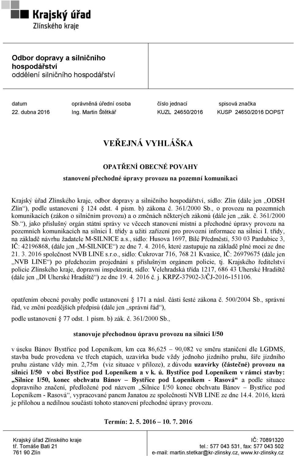 silničního hospodářství, sídlo: Zlín (dále jen ODSH Zlín ), podle ustanovení 124 odst. 4 písm. b) zákona č. 361/2000 Sb.