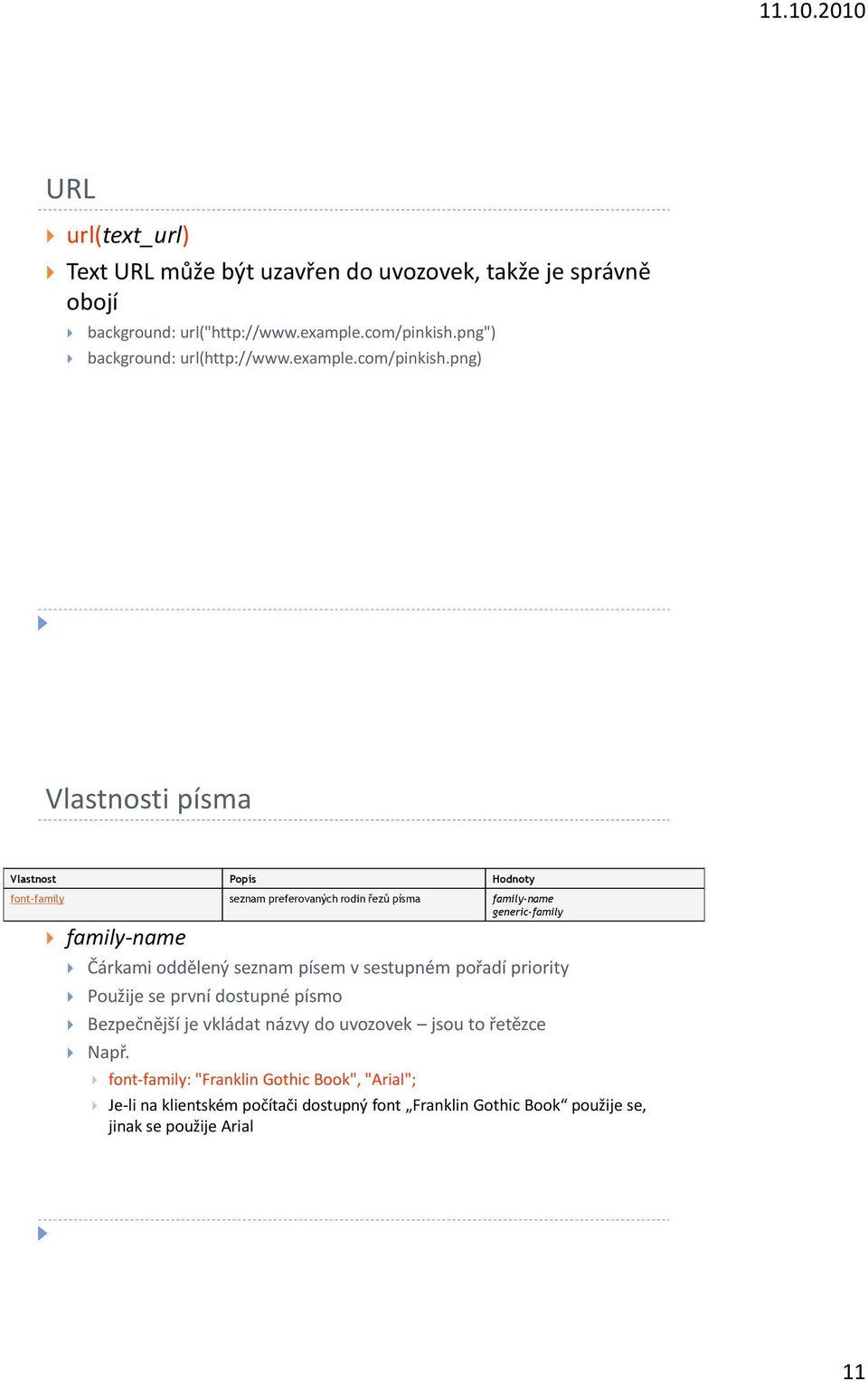 png) Vlastnosti písma Vlastnost Popis Hodnoty font-family seznam preferovaných rodin řezů písma family-name generic-family family-name Čárkami oddělený