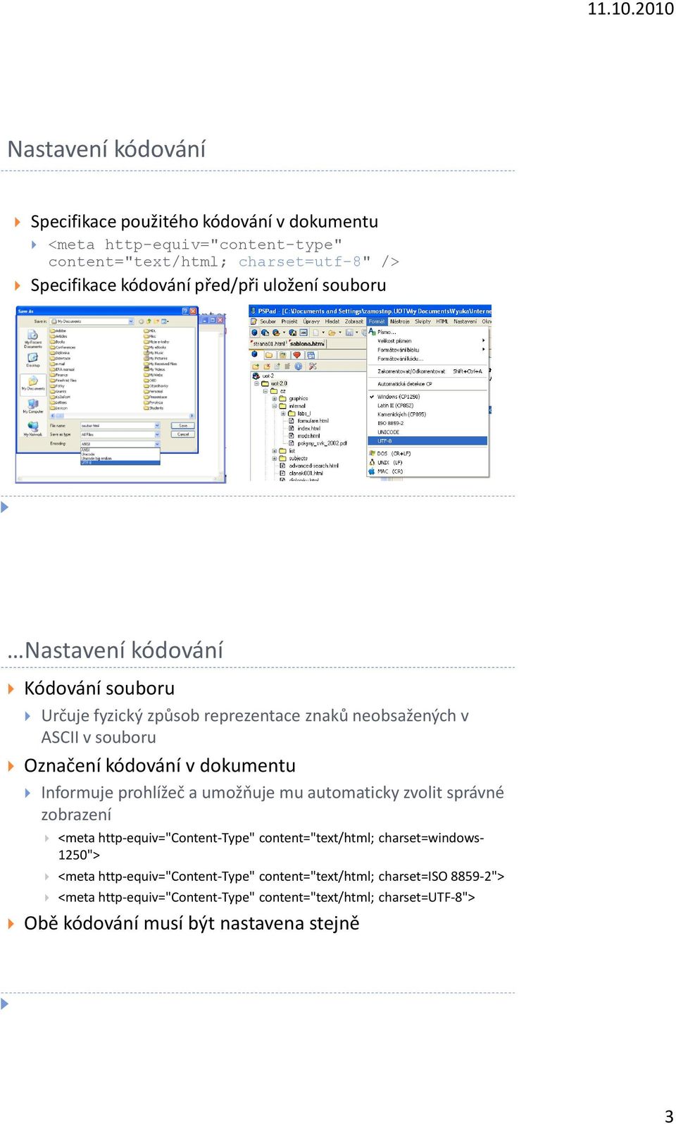 dokumentu Informuje prohlížeč a umožňuje mu automaticky zvolit správné zobrazení <meta http-equiv="content-type" content="text/html; charset=windows- 1250">