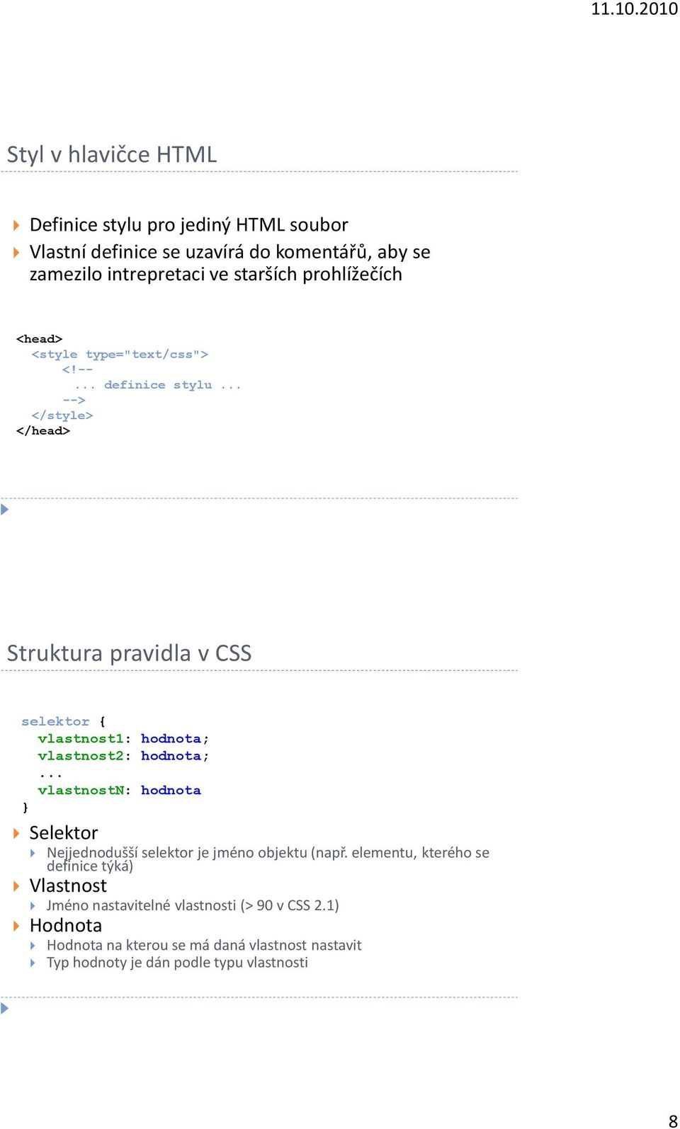 .. --> </style> </head> Struktura pravidla v CSS selektor { vlastnost1: hodnota; vlastnost2: hodnota;.