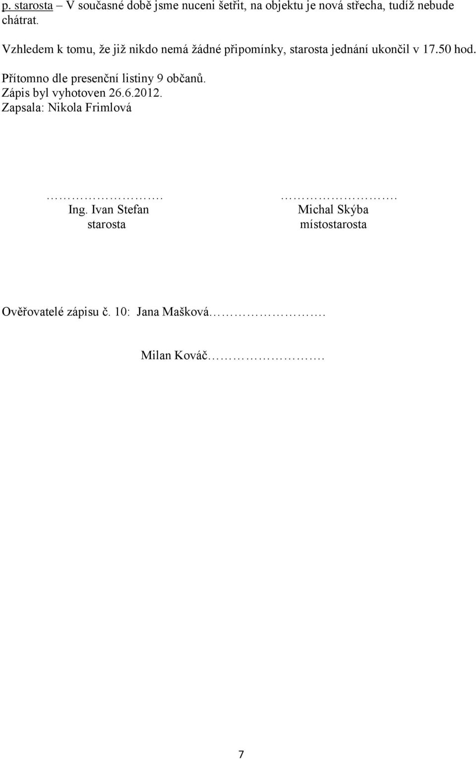 Přítomno dle presenční listiny 9 občanů. Zápis byl vyhotoven 26.6.2012. Zapsala: Nikola Frimlová.