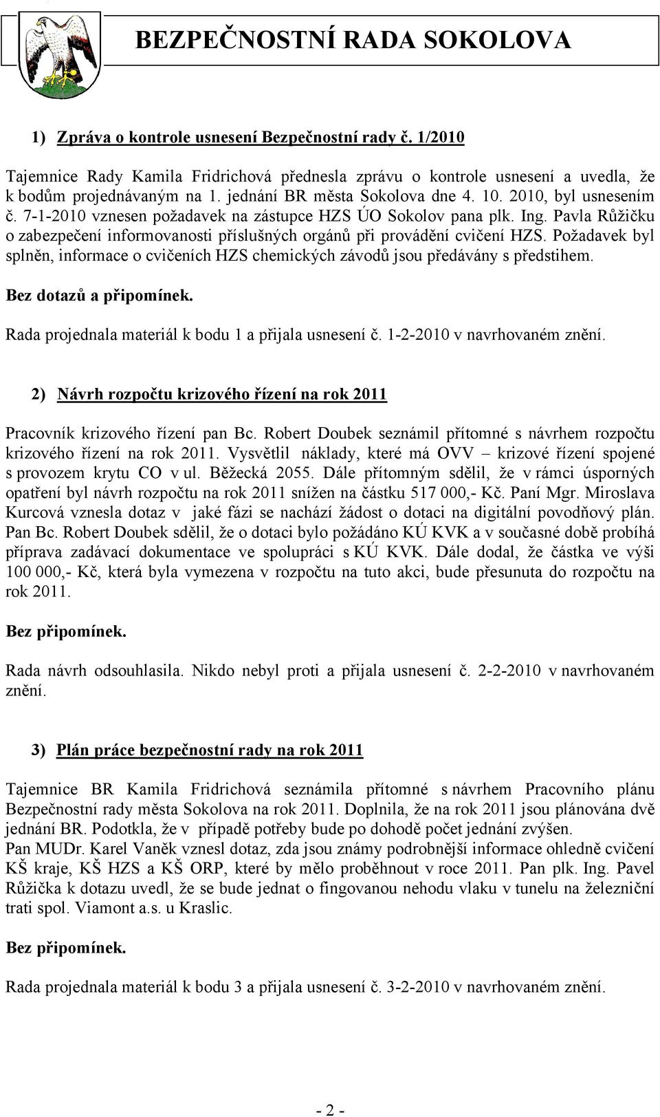 Pavla Růžičku o zabezpečení informovanosti příslušných orgánů při provádění cvičení HZS. Požadavek byl splněn, informace o cvičeních HZS chemických závodů jsou předávány s předstihem.