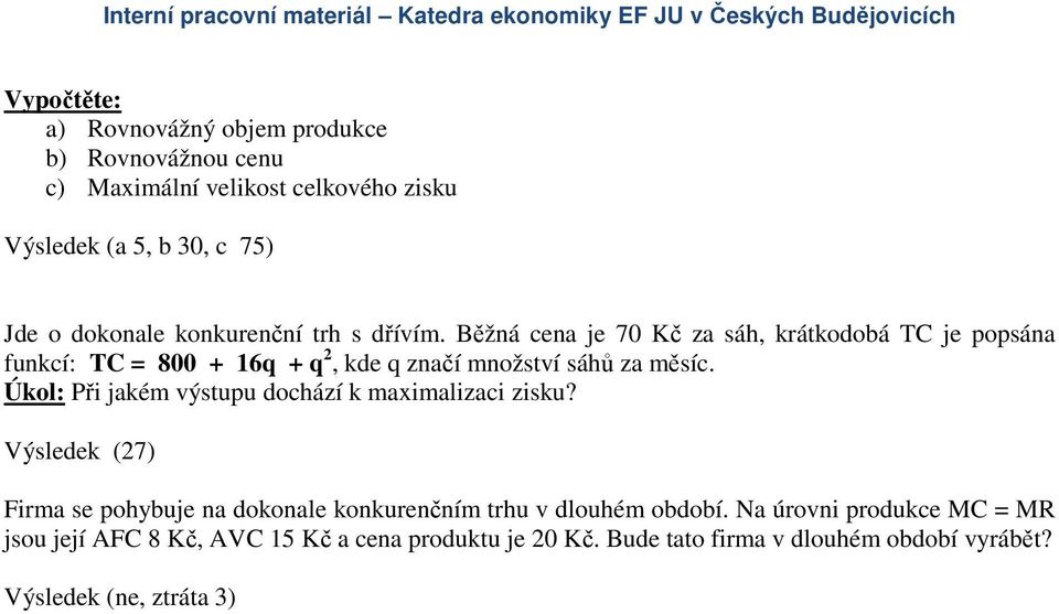 Běžná cena je 70 Kč za sáh, krátkodobá TC je popsána funkcí: TC = 800 + 16q + q 2, kde q značí množství sáhů za měsíc.