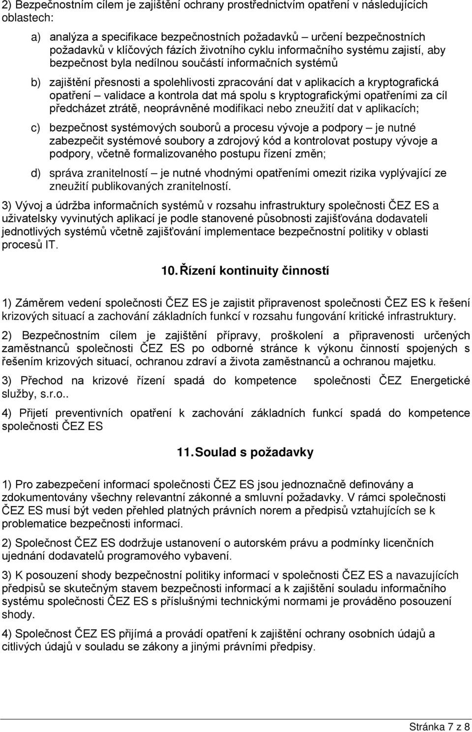 validace a kontrola dat má spolu s kryptografickými opatřeními za cíl předcházet ztrátě, neoprávněné modifikaci nebo zneužití dat v aplikacích; c) bezpečnost systémových souborů a procesu vývoje a