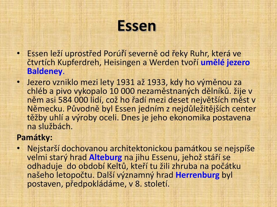 žije v něm asi 584 000 lidí, což ho řadí mezi deset největších měst v Německu. Původně byl Essen jedním z nejdůležitějších center těžby uhlí a výroby oceli.