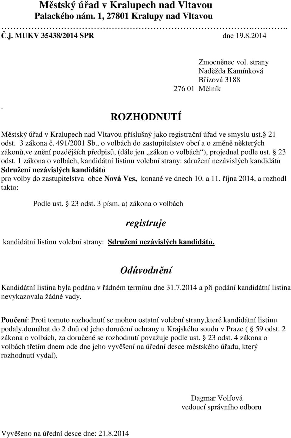 předpisů, (dále jen zákon o volbách ), projednal podle ust 23 odst 1 zákona o volbách, kandidátní listinu volební strany: sdružení nezávislých kandidátů Sdružení