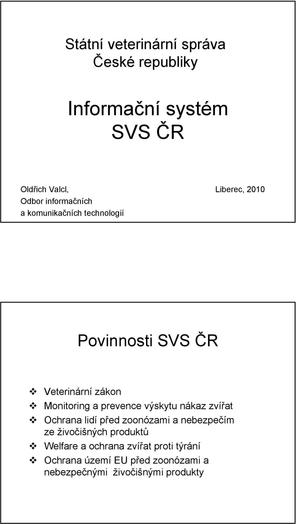 Monitoring a prevence výskytu nákaz zvířat Ochrana lidí před zoonózami a nebezpečím ze