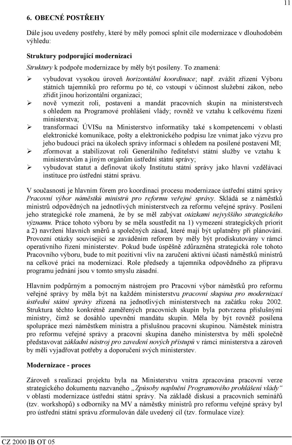 zvážit zřízení Výboru státních tajemníků pro reformu po té, co vstoupí v účinnost služební zákon, nebo zřídit jinou horizontální organizaci; nově vymezit roli, postavení a mandát pracovních skupin na