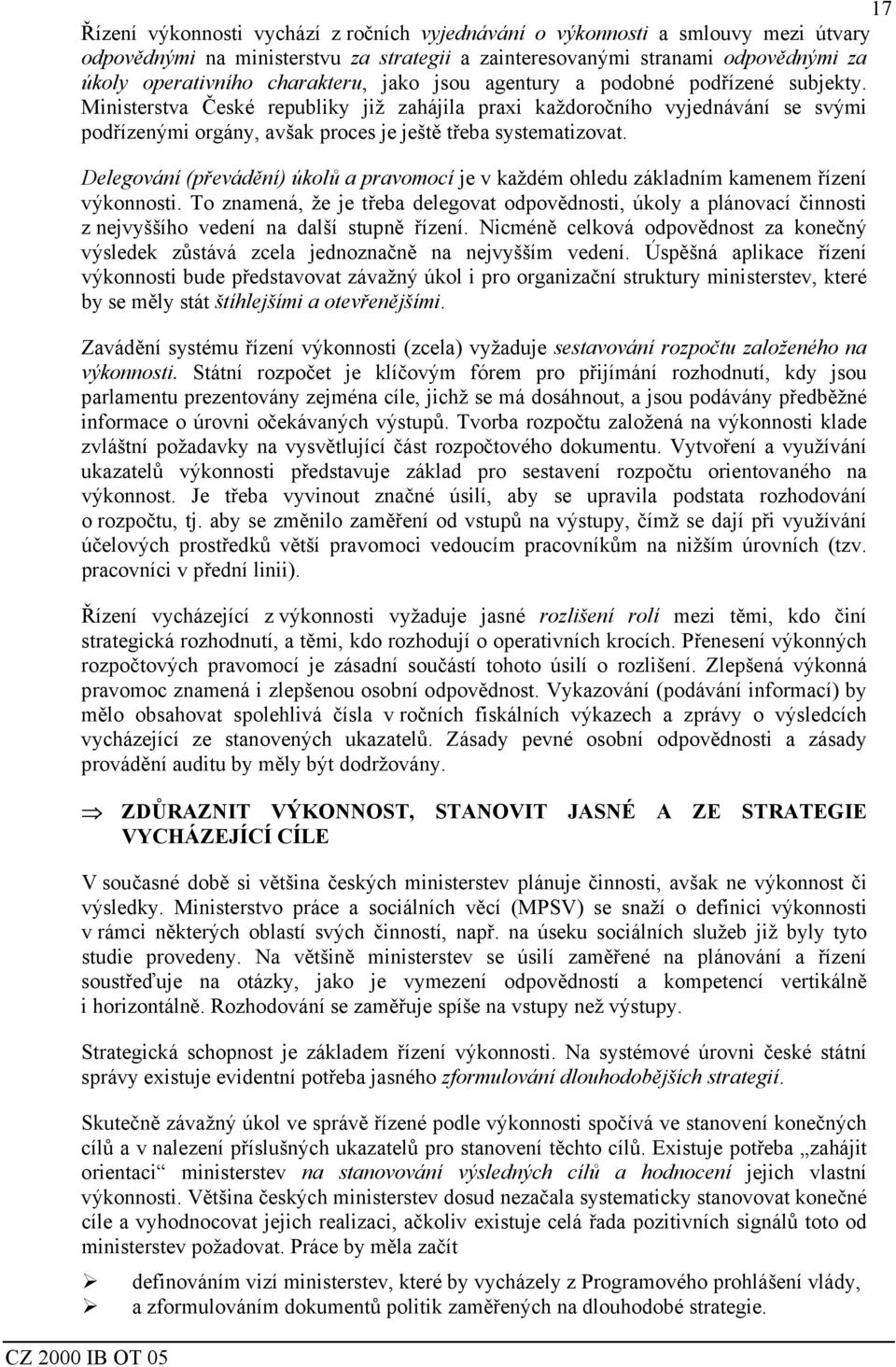 Ministerstva České republiky již zahájila praxi každoročního vyjednávání se svými podřízenými orgány, avšak proces je ještě třeba systematizovat.