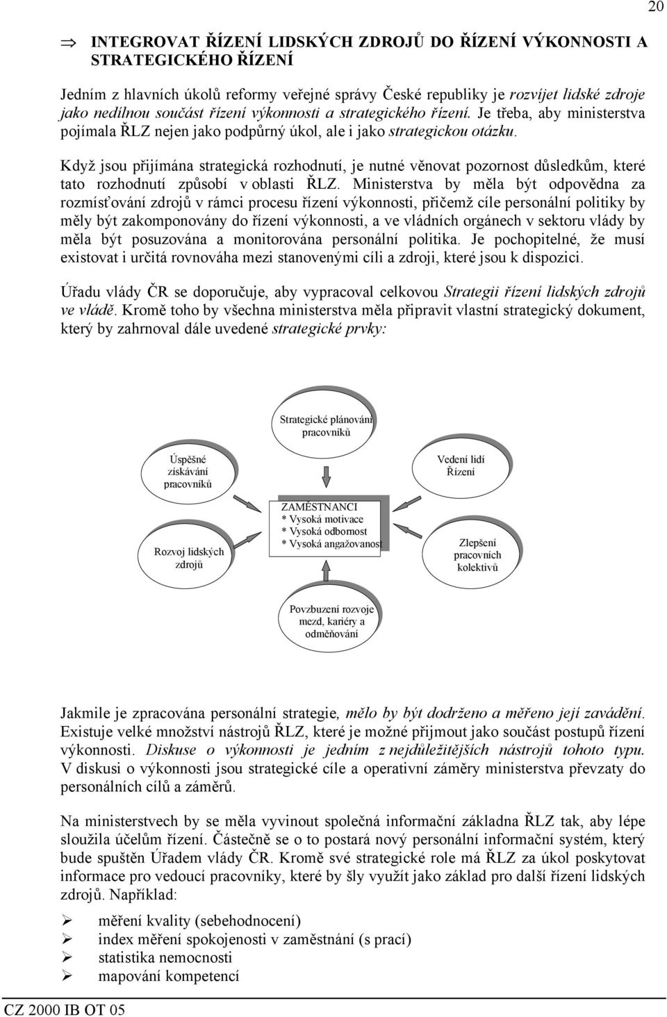 Když jsou přijímána strategická rozhodnutí, je nutné věnovat pozornost důsledkům, které tato rozhodnutí způsobí v oblasti ŘLZ.