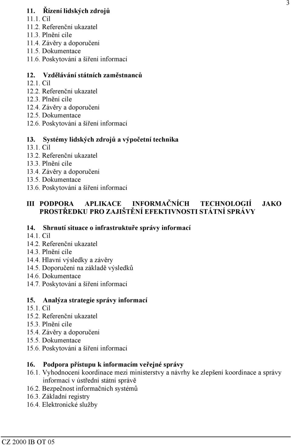 Systémy lidských zdrojů a výpočetní technika 13.1. Cíl 13.2. Referenční ukazatel 13.3. Plnění cíle 13.4. Závěry a doporučení 13.5. Dokumentace 13.6.