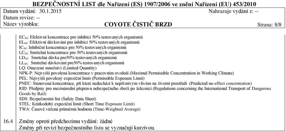 organismů LQ: Omezené množství (Limited Quantity) NPK-P: Nejvyšší povolená koncentrace v pracovním ovzduší (Maximal Permissible Concentration in Working Climate) PEL: Nejvyšší povolený expoziční