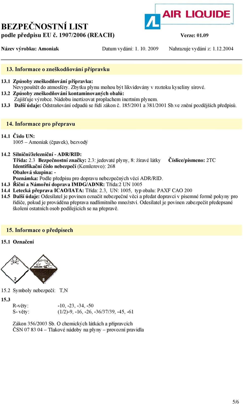 1 Číslo UN: 1005 Amoniak (čpavek), bezvodý 14.2 Silniční/železniční - ADR/RID: Třída: 2.3 Bezpečnostní značky: 2.