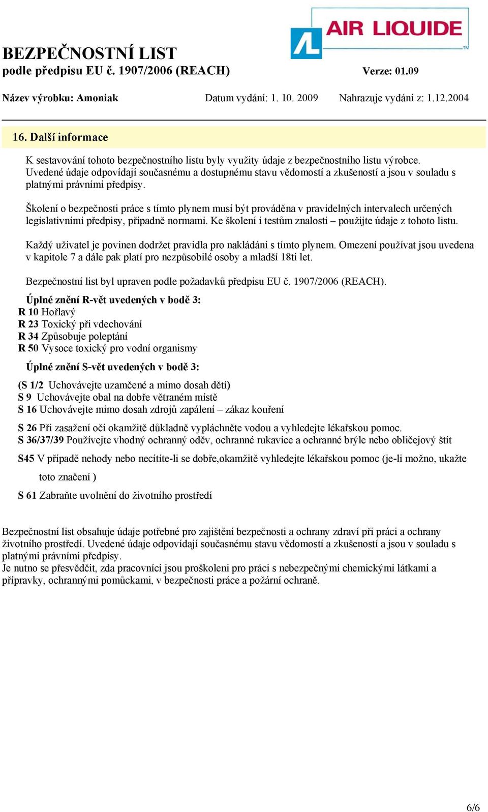 Školení o bezpečnosti práce s tímto plynem musí být prováděna v pravidelných intervalech určených legislativními předpisy, případně normami. Ke školení i testům znalosti použijte údaje z tohoto listu.