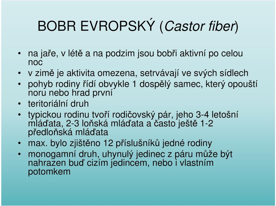 rodinu tvoří rodičovský pár, jeho 3-4 letošní mláďata, 2-3 loňská mláďata a často ještě 1-2 předloňská mláďata max.