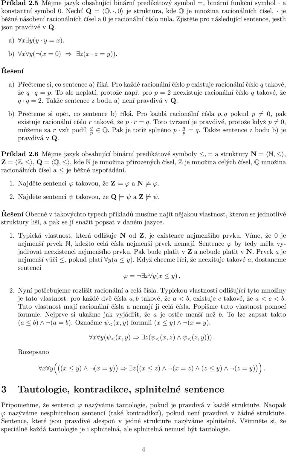 a) x y(y y = x). b) x y( (x = 0) z(x z = y)). a) Přečteme si, co sentence a) říká. Pro každé racionální číslo p existuje racionální číslo q takové, že q q = p. To ale neplatí, protože např.