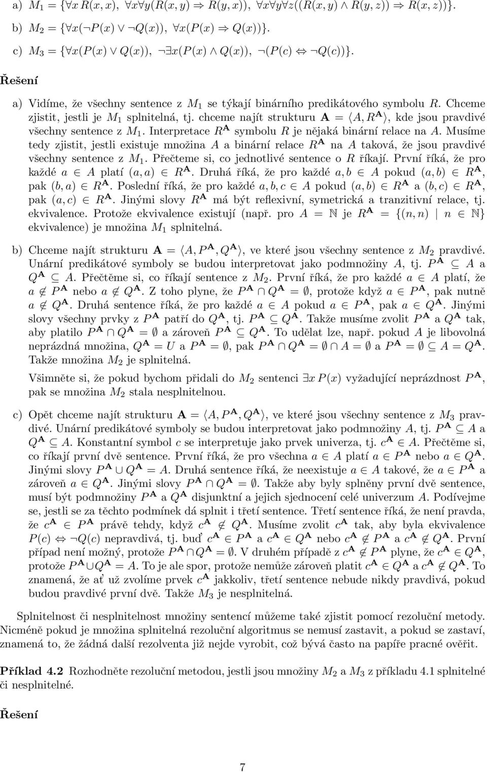 chceme najít strukturu A = A,R A, kde jsou pravdivé všechny sentence z M 1. Interpretace R A symbolu R je nějaká binární relace na A.