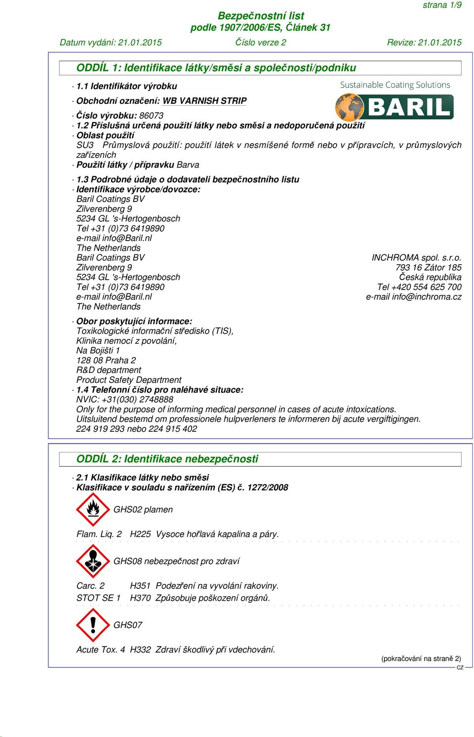přípravku Barva 1.3 Podrobné údaje o dodavateli bezpečnostního listu Identifikace výrobce/dovozce: Baril Coatings BV Zilverenberg 9 5234 GL 's-hertogenbosch Tel +31 (0)73 6419890 e-mail info@baril.