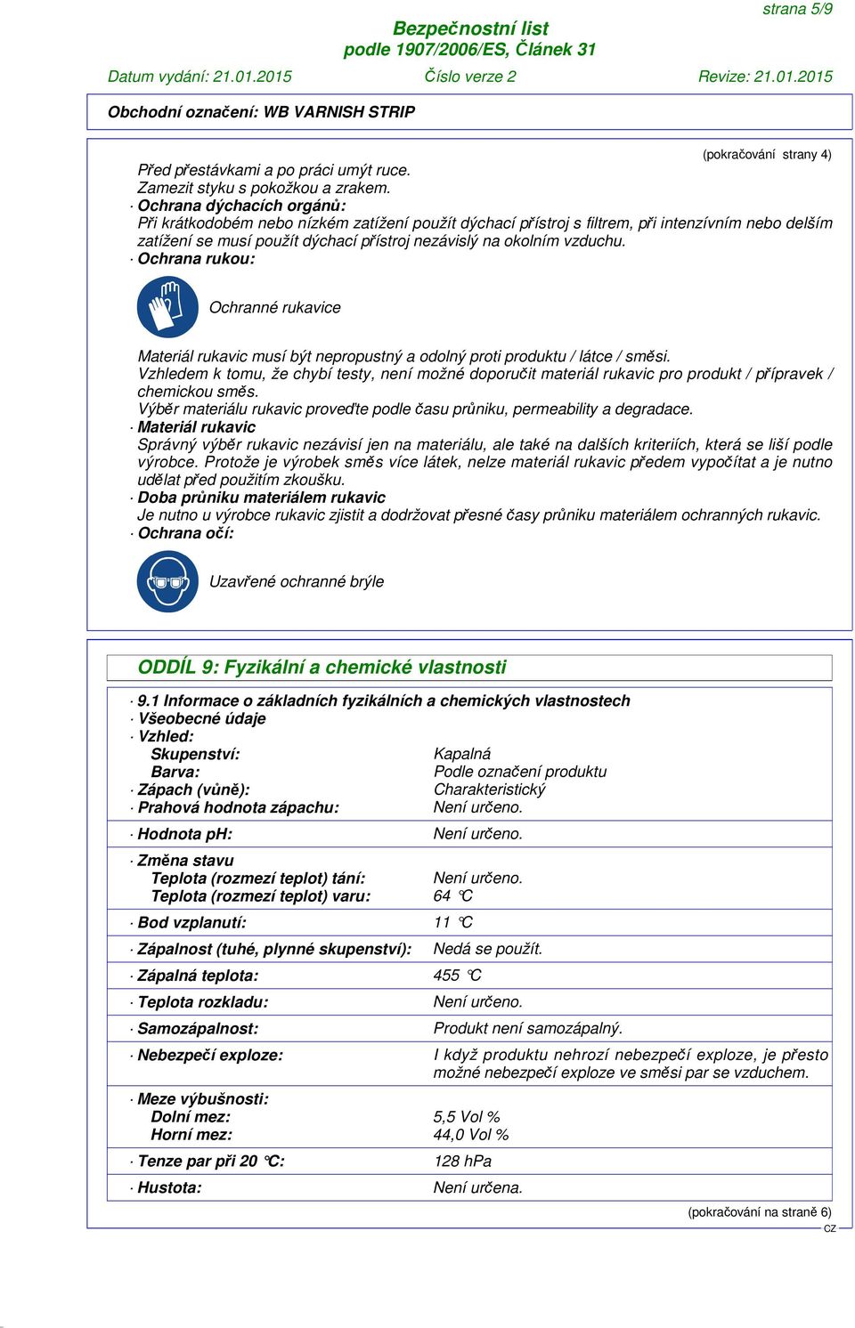 Ochrana rukou: Ochranné rukavice Materiál rukavic musí být nepropustný a odolný proti produktu / látce / směsi.