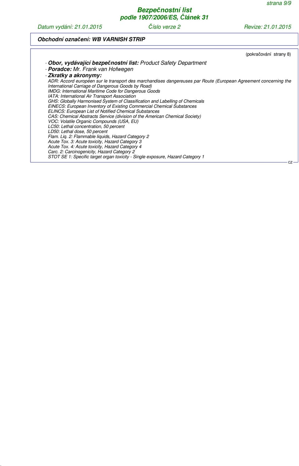 Road) IMDG: International Maritime Code for Dangerous Goods IATA: International Air Transport Association GHS: Globally Harmonised System of Classification and Labelling of Chemicals EINECS: European