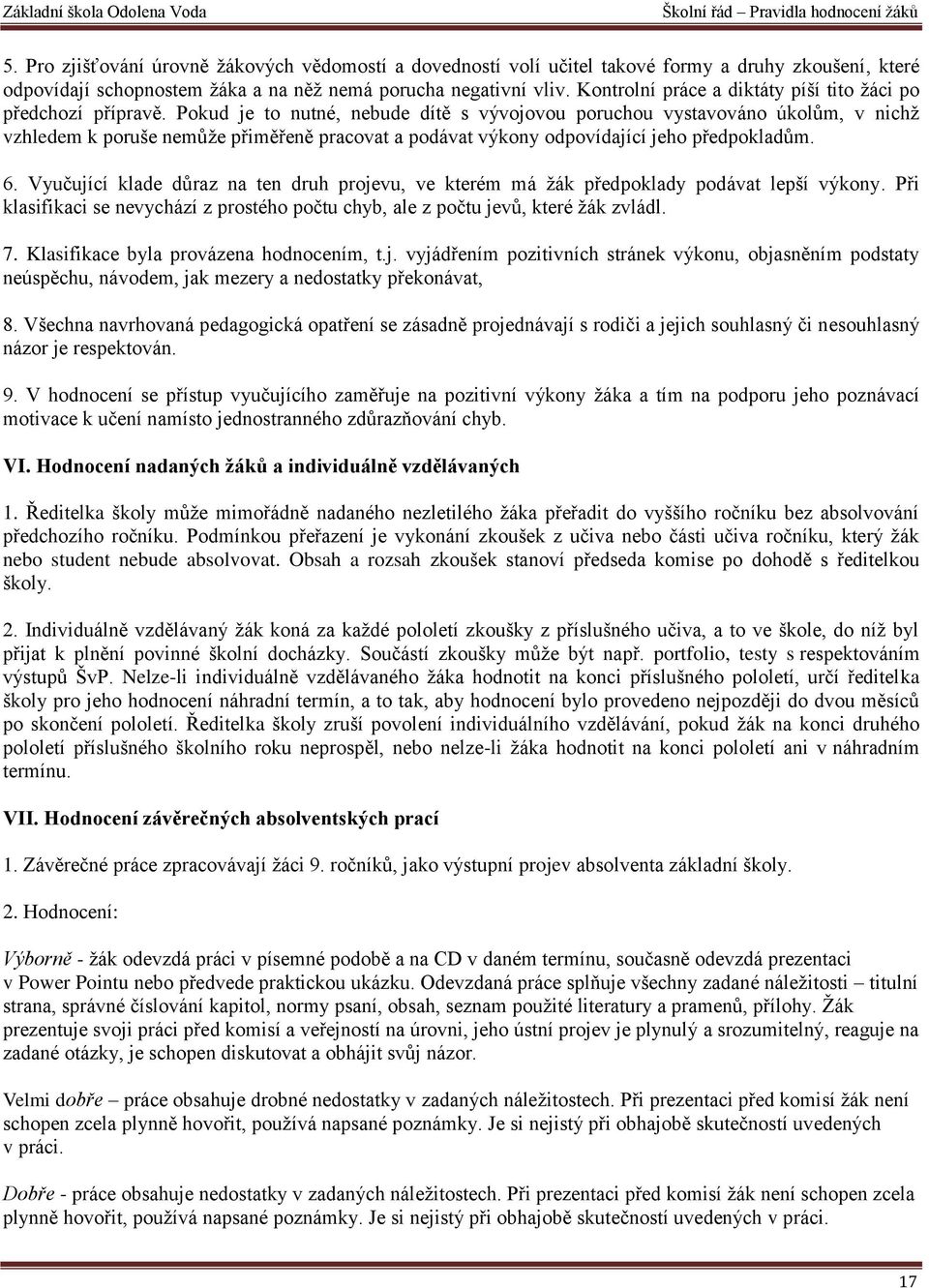 Pokud je to nutné, nebude dítě s vývojovou poruchou vystavováno úkolům, v nichž vzhledem k poruše nemůže přiměřeně pracovat a podávat výkony odpovídající jeho předpokladům. 6.