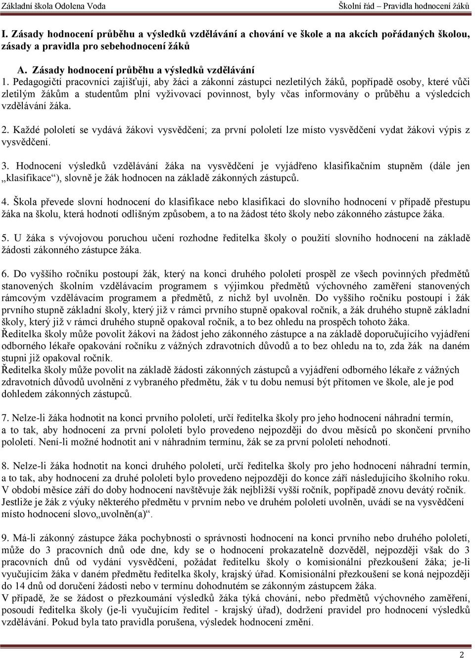 výsledcích vzdělávání žáka. 2. Každé pololetí se vydává žákovi vysvědčení; za první pololetí lze místo vysvědčení vydat žákovi výpis z vysvědčení. 3.