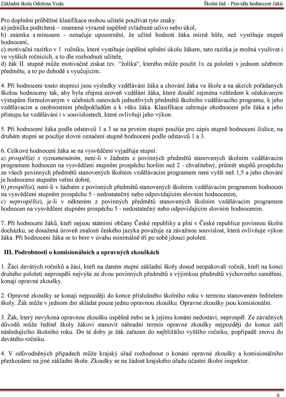 ročníku, které vystihuje úspěšné splnění úkolu žákem, tato razítka je možná využívat i ve vyšších ročnících, a to dle rozhodnutí učitele, d) žák II. stupně může motivačně získat tzv.