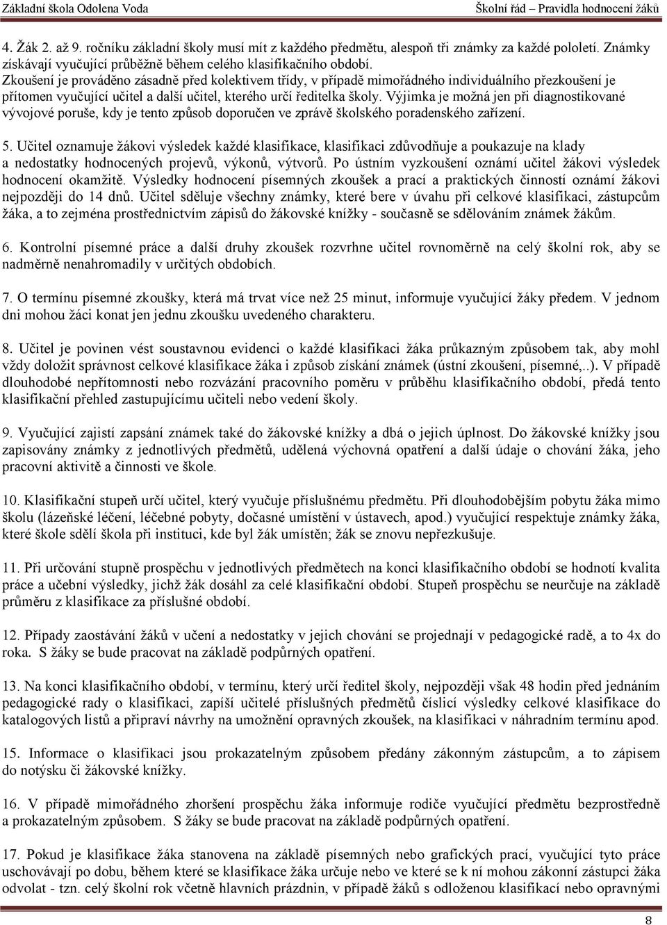 Výjimka je možná jen při diagnostikované vývojové poruše, kdy je tento způsob doporučen ve zprávě školského poradenského zařízení. 5.