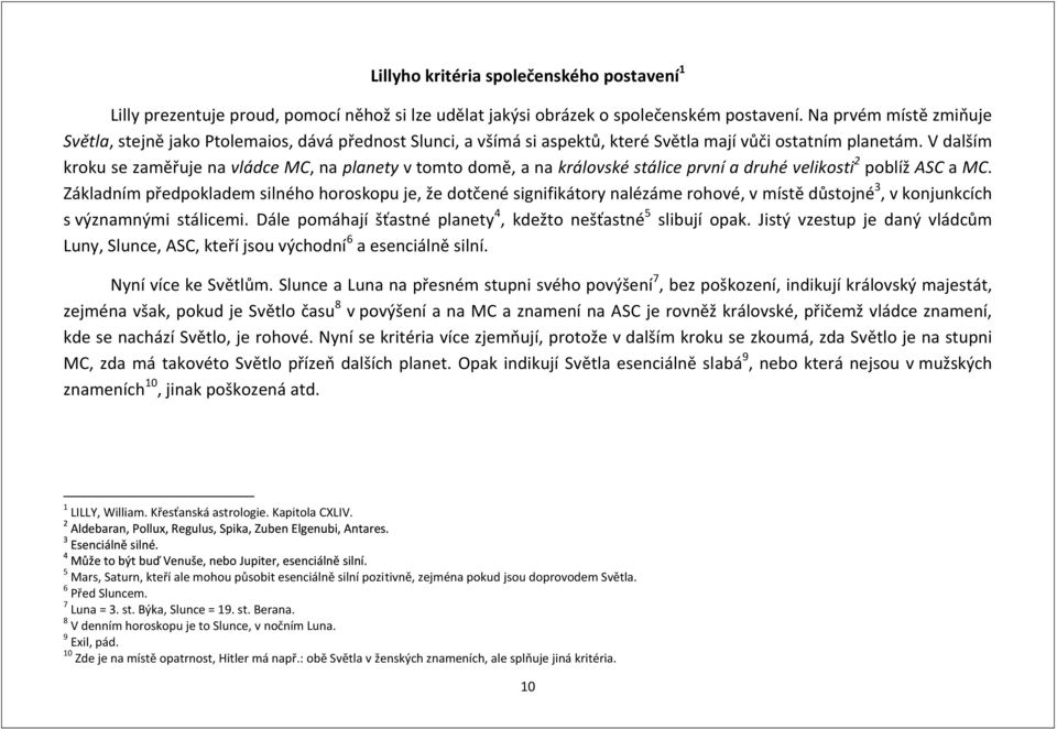 V dalším kroku se zaměřuje na vládce MC, na planety v tomto domě, a na královské stálice první a druhé velikosti 2 poblíž ASC a MC.