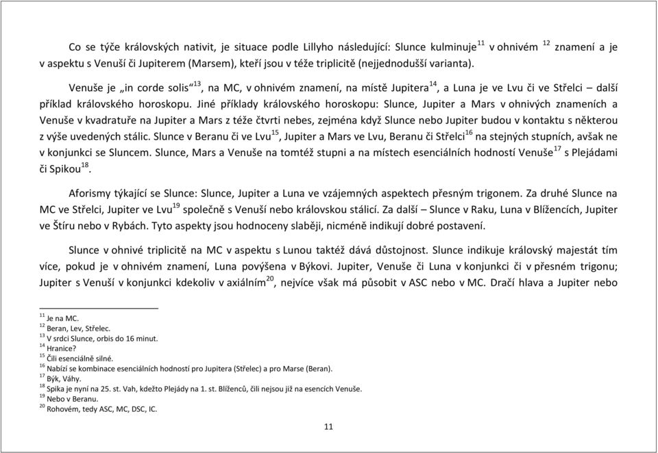 Jiné příklady královského horoskopu: Slunce, Jupiter a Mars v ohnivých znameních a Venuše v kvadratuře na Jupiter a Mars z téže čtvrti nebes, zejména když Slunce nebo Jupiter budou v kontaktu s