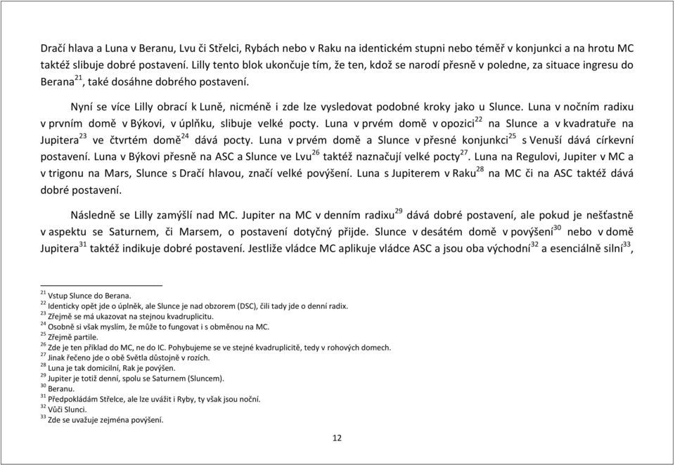 Nyní se více Lilly obrací k Luně, nicméně i zde lze vysledovat podobné kroky jako u Slunce. Luna v nočním radixu v prvním domě v Býkovi, v úplňku, slibuje velké pocty.