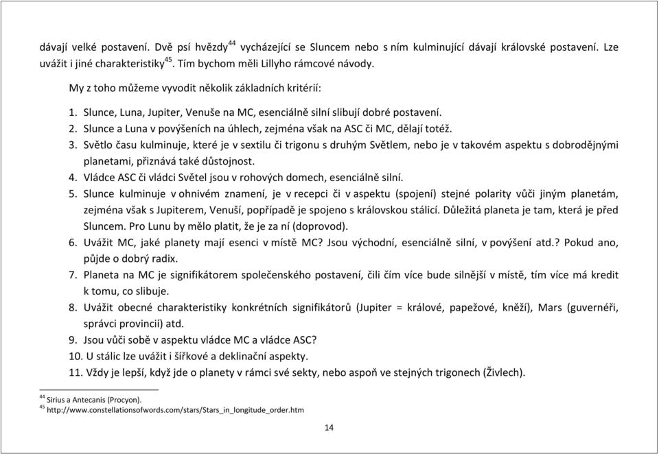 Slunce a Luna v povýšeních na úhlech, zejména však na ASC či MC, dělají totéž. 3.