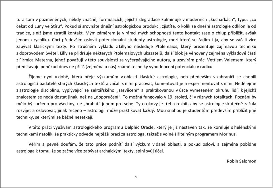 Mým záměrem je v rámci mých schopností tento kontakt zase o chlup přiblížit, avšak jenom z rychlíku.
