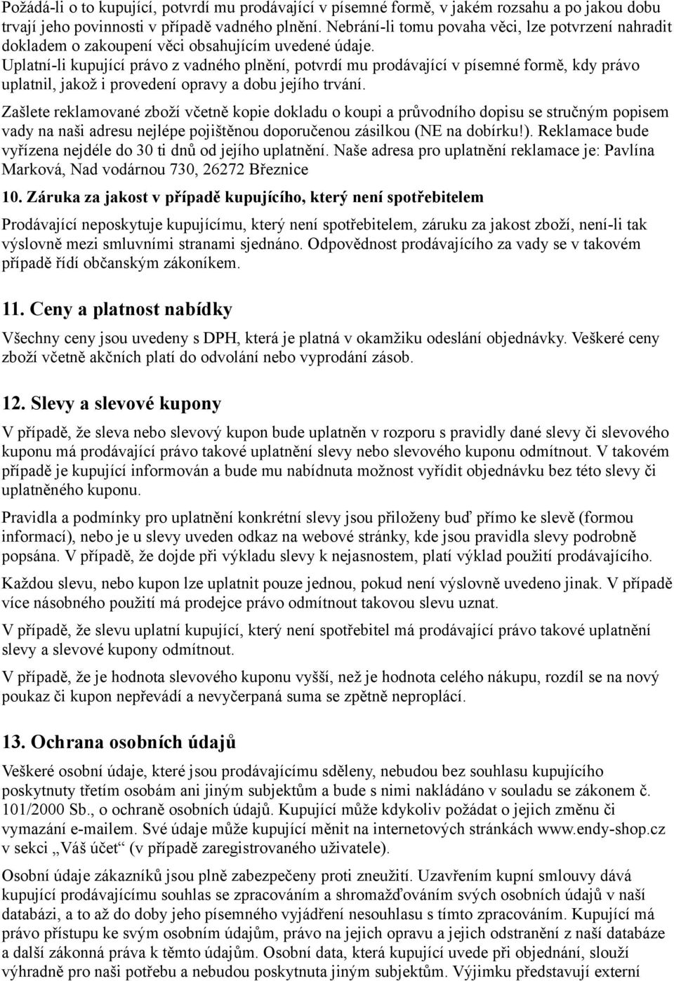 Uplatní-li kupující právo z vadného plnění, potvrdí mu prodávající v písemné formě, kdy právo uplatnil, jakož i provedení opravy a dobu jejího trvání.