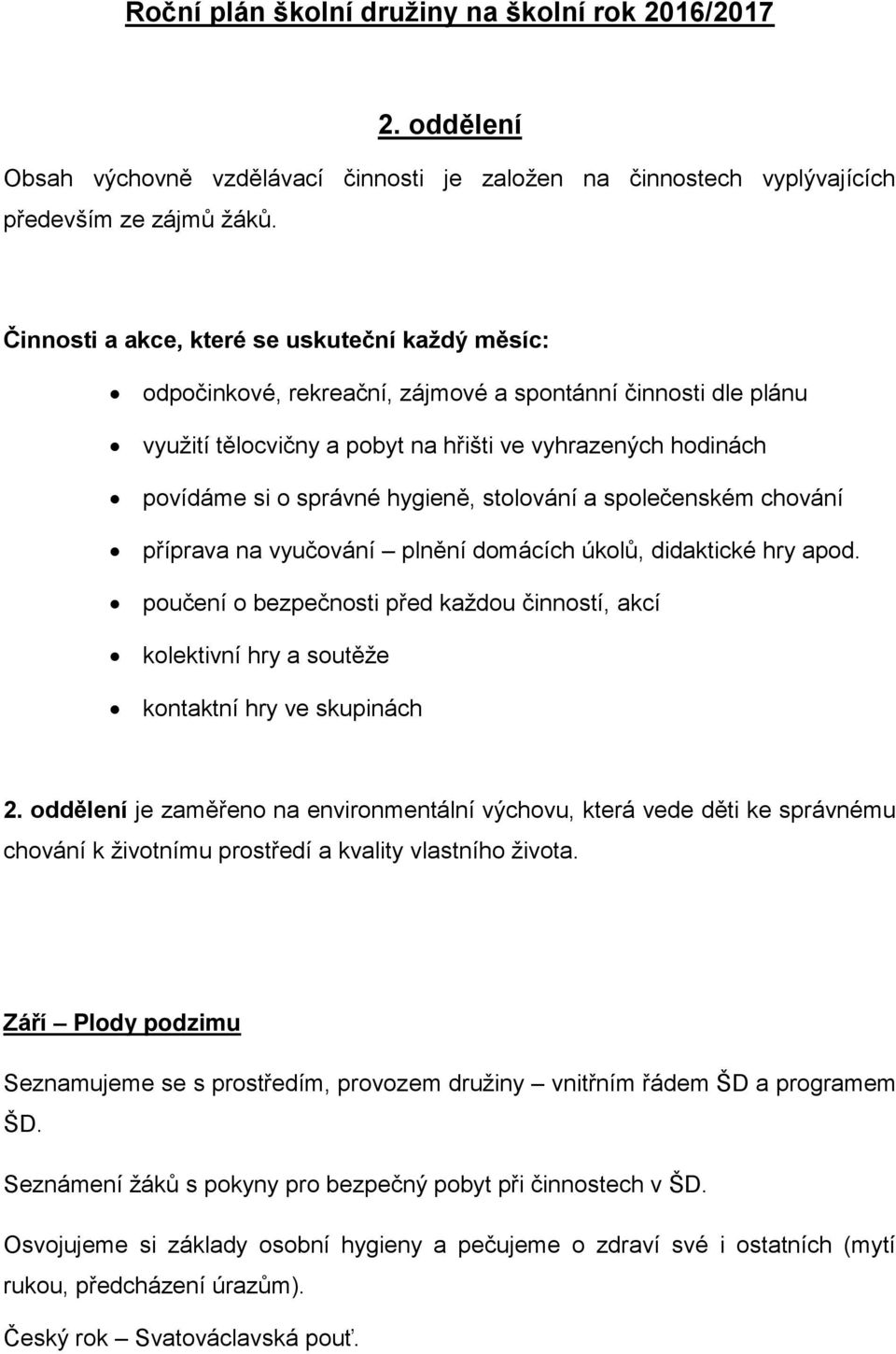 hygieně, stolování a společenském chování příprava na vyučování plnění domácích úkolů, didaktické hry apod.
