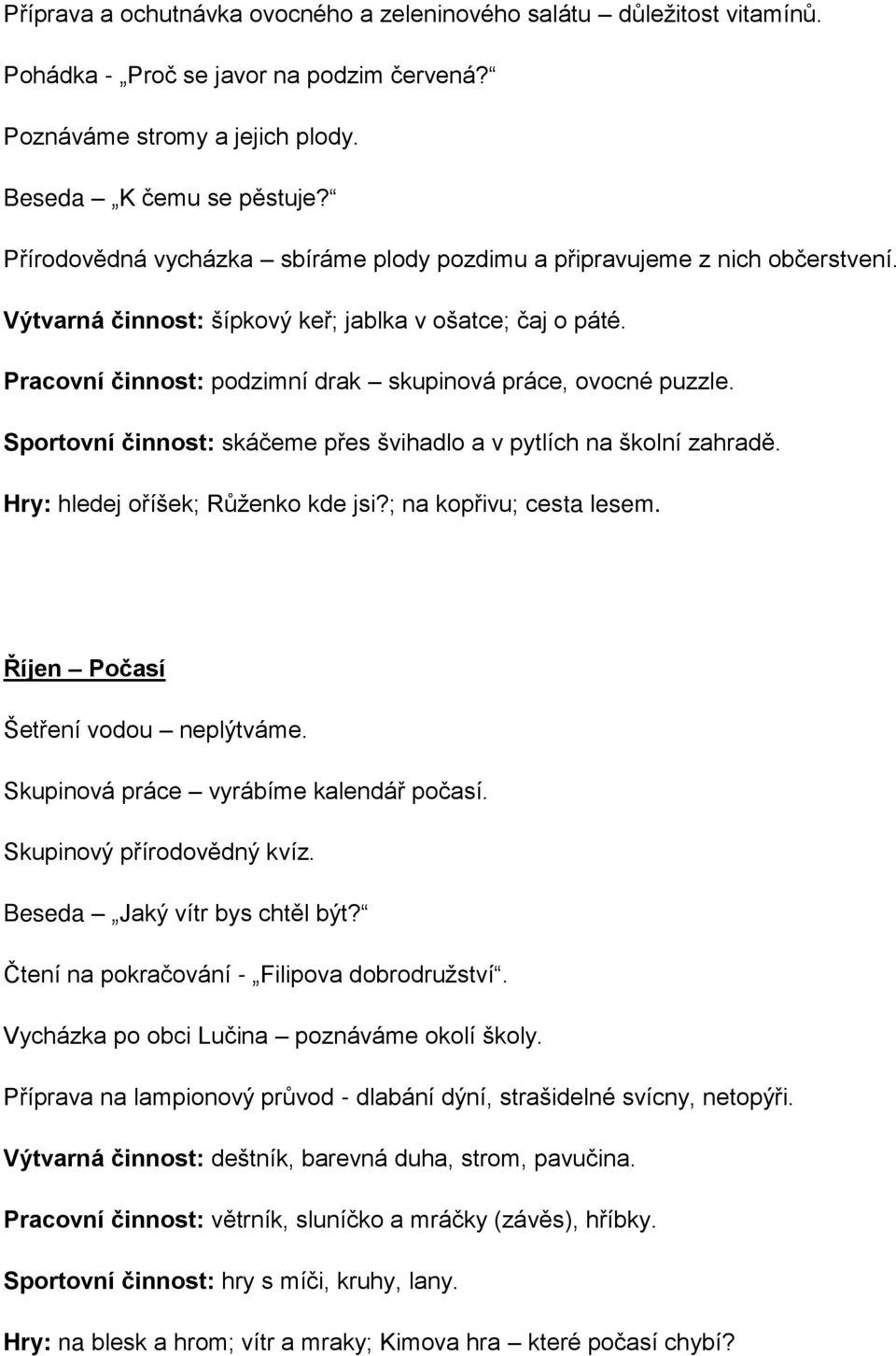 Pracovní činnost: podzimní drak skupinová práce, ovocné puzzle. Sportovní činnost: skáčeme přes švihadlo a v pytlích na školní zahradě. Hry: hledej oříšek; Růženko kde jsi?; na kopřivu; cesta lesem.