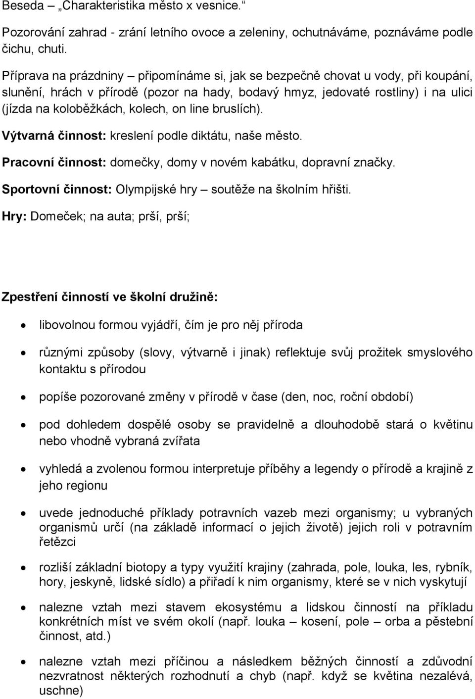 line bruslích). Výtvarná činnost: kreslení podle diktátu, naše město. Pracovní činnost: domečky, domy v novém kabátku, dopravní značky. Sportovní činnost: Olympijské hry soutěže na školním hřišti.