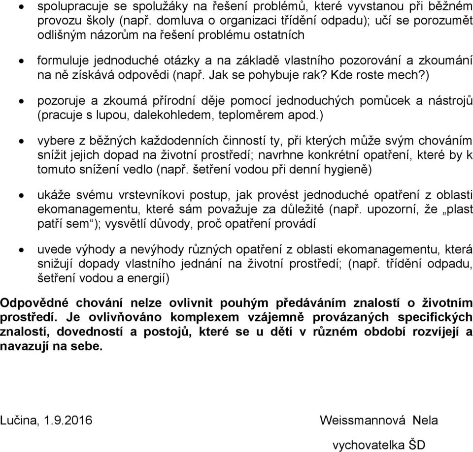 (např. Jak se pohybuje rak? Kde roste mech?) pozoruje a zkoumá přírodní děje pomocí jednoduchých pomůcek a nástrojů (pracuje s lupou, dalekohledem, teploměrem apod.