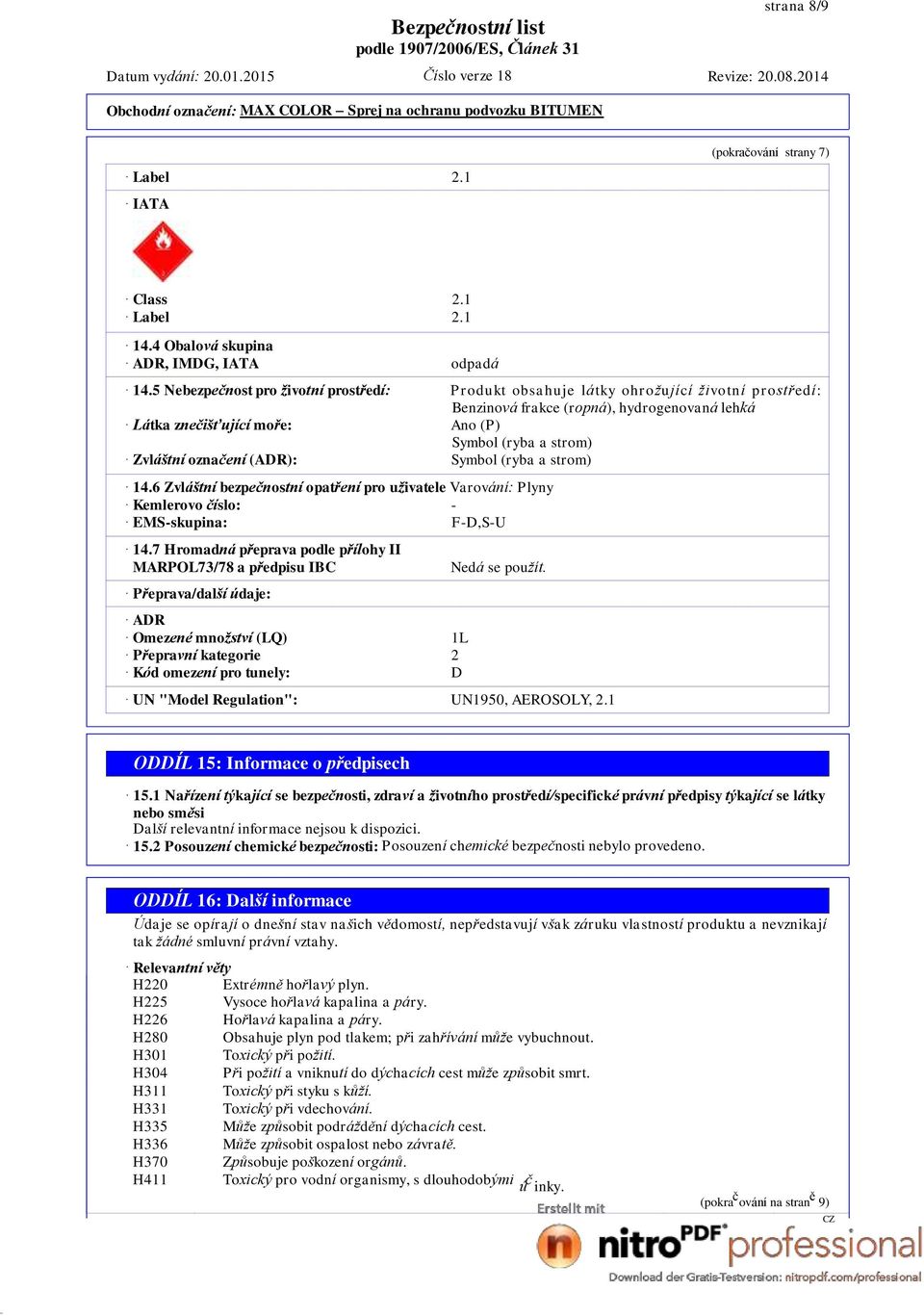 Zvláštní označení (ADR): Symbol (ryba a strom) 14.6 Zvláštní bezpečnostní opatření pro uživatele Varování: Plyny Kemlerovo číslo: - EMS-skupina: F-D,S-U 14.