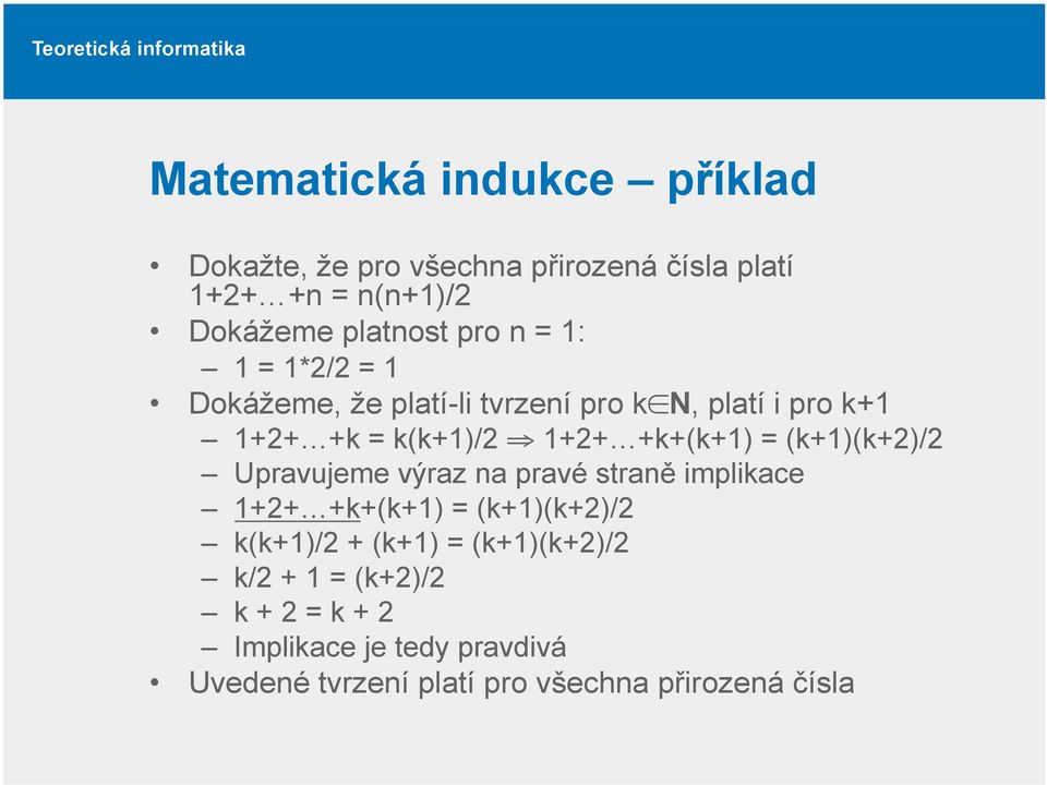 = (k+1)(k+2)/2 Upravujeme výraz na pravé straně implikace 1+2+ +k+(k+1) = (k+1)(k+2)/2 k(k+1)/2 + (k+1) =