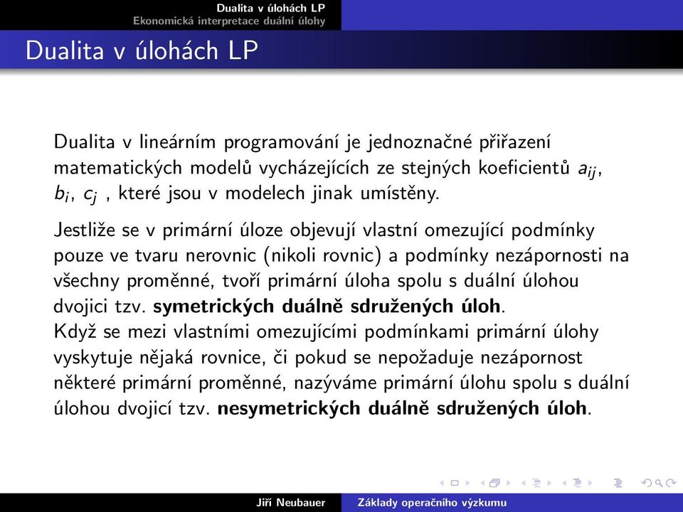 Jestliže se v primární úloze objevují vlastní omezující podmínky pouze ve tvaru nerovnic (nikoli rovnic) a podmínky nezápornosti na všechny proměnné, tvoří primární