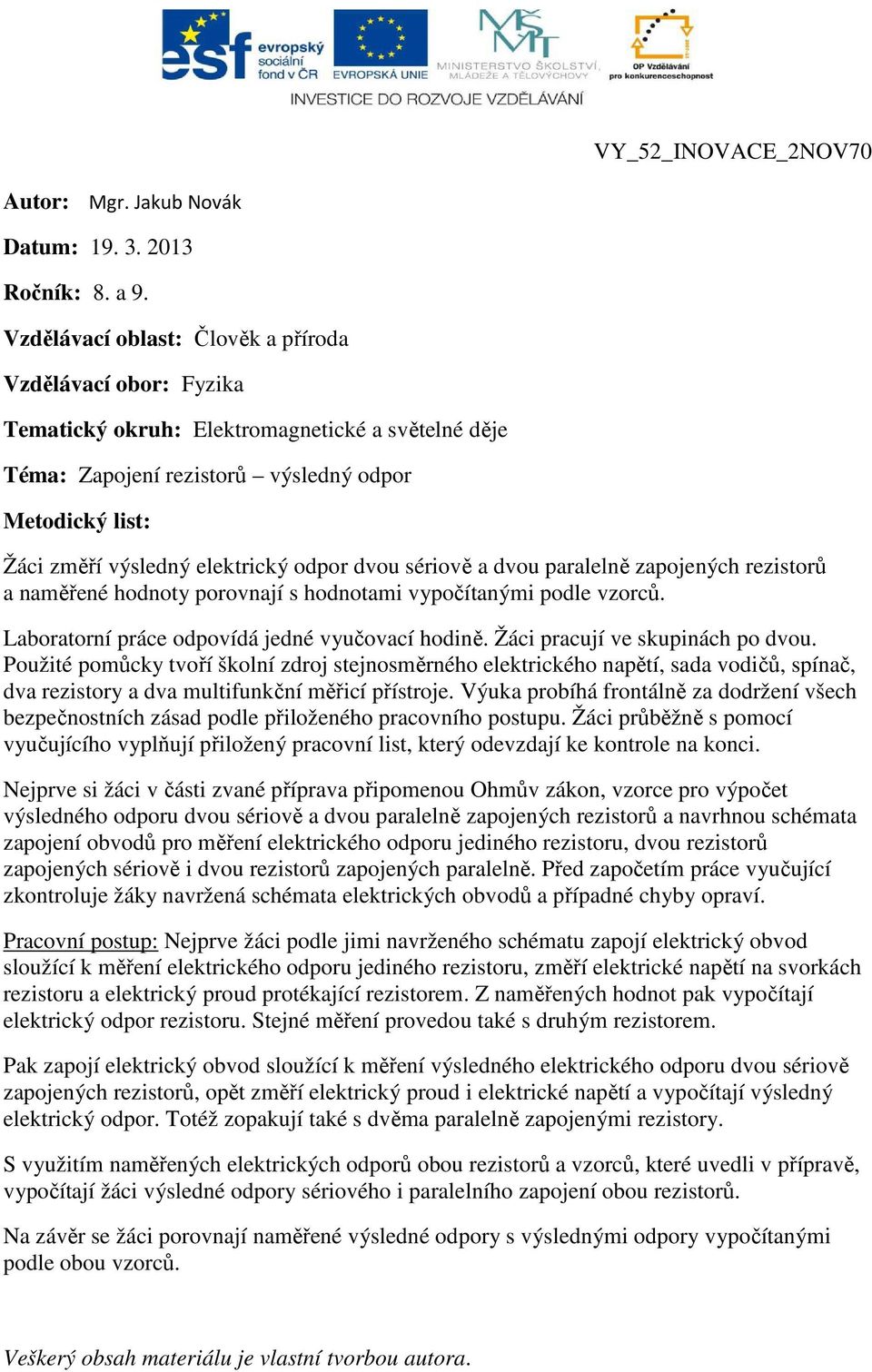 odpor dvou sériově a dvou paralelně zapojených rezistorů a naměřené hodnoty porovnají s hodnotami vypočítanými podle vzorců. Laboratorní práce odpovídá jedné vyučovací hodině.