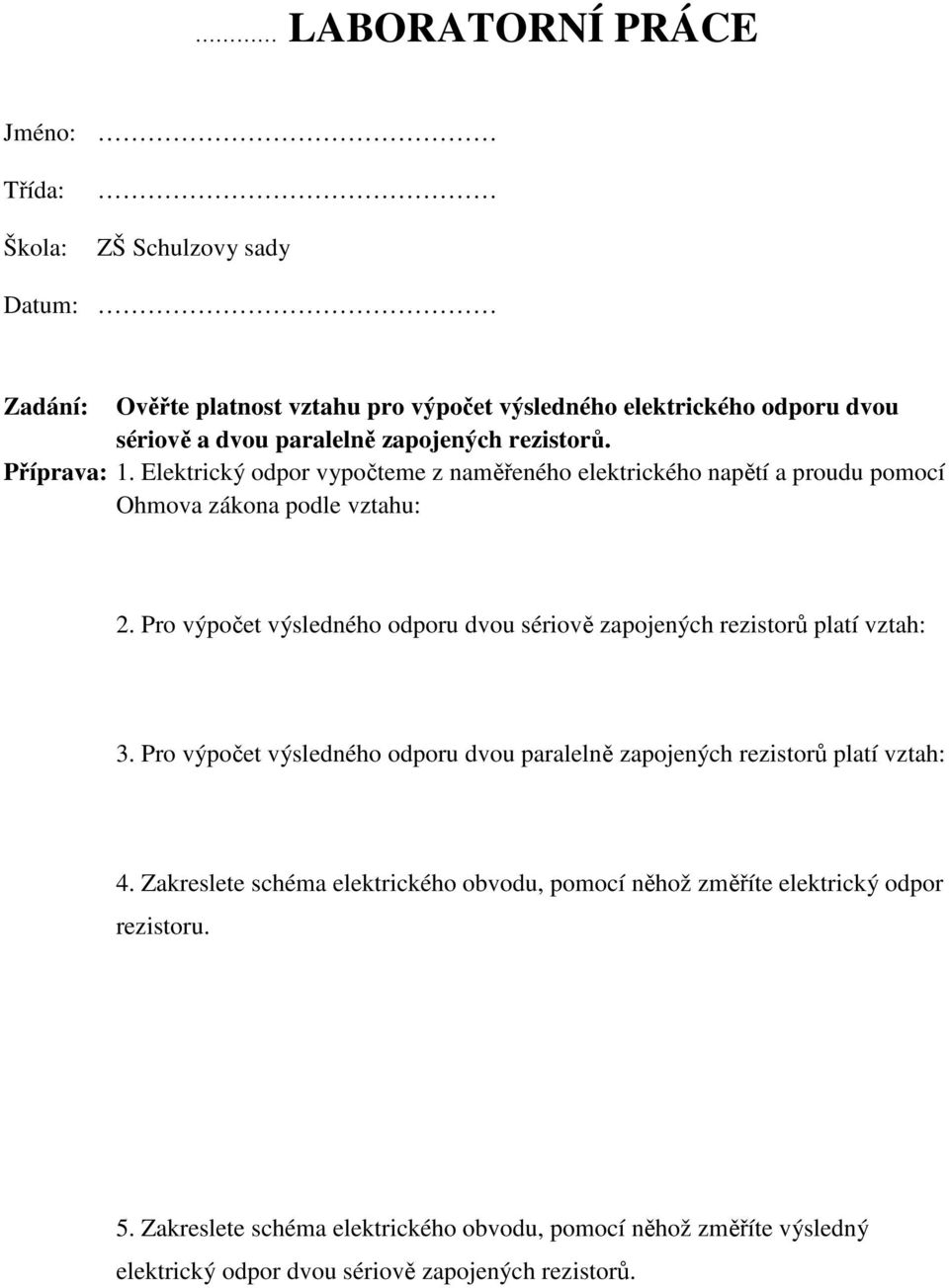 Pro výpočet výsledného odporu dvou sériově zapojených rezistorů platí vztah: 3. Pro výpočet výsledného odporu dvou paralelně zapojených rezistorů platí vztah: 4.