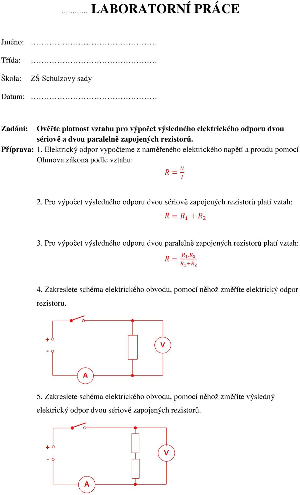 Pro výpočet výsledného odporu dvou sériově zapojených rezistorů platí vztah: = + 3. Pro výpočet výsledného odporu dvou paralelně zapojených rezistorů platí vztah: =. 4.