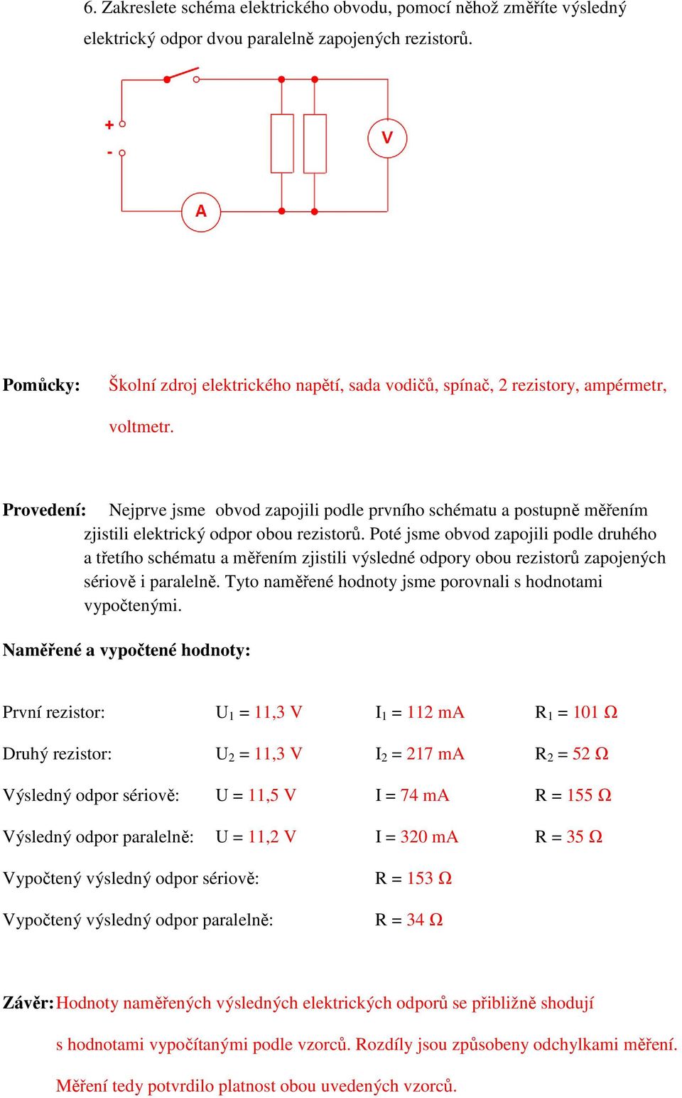 Provedení: Nejprve jsme obvod zapojili podle prvního schématu a postupně měřením zjistili elektrický odpor obou rezistorů.